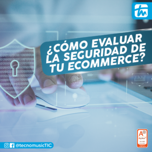 ¿Cómo evaluar la Seguridad de tu E-Commerce? - Tecnomusic Soluciones Integrales en TIC